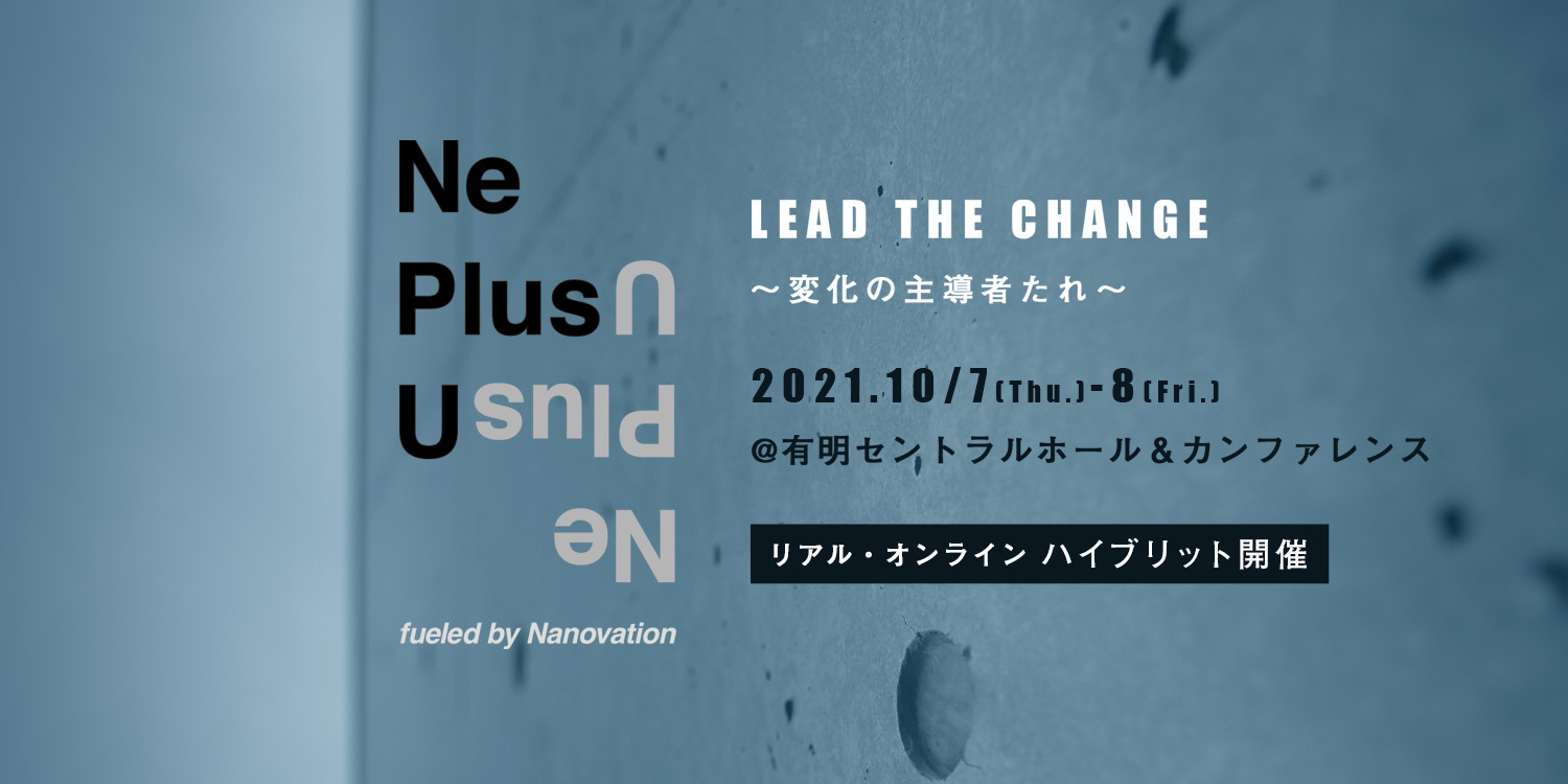 Ne Plus U LEAD THE CHANGE〜 変化の主導者たれ 〜 2021.10/7(Thu.)-8(Fri.)